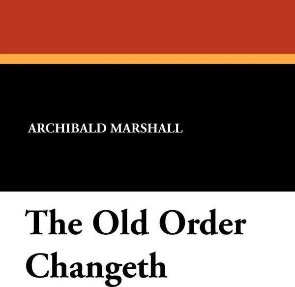 Обложка книги The Old Order Changeth, Archibald Marshall