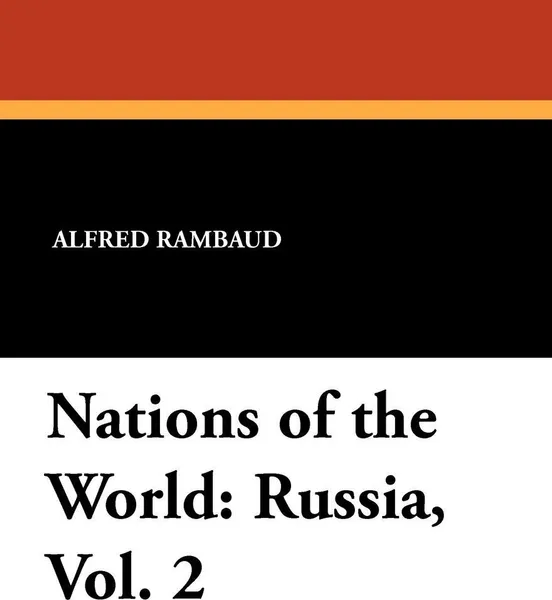 Обложка книги Nations of the World. Russia, Vol. 2, Alfred Rambaud, Saltus Edgar