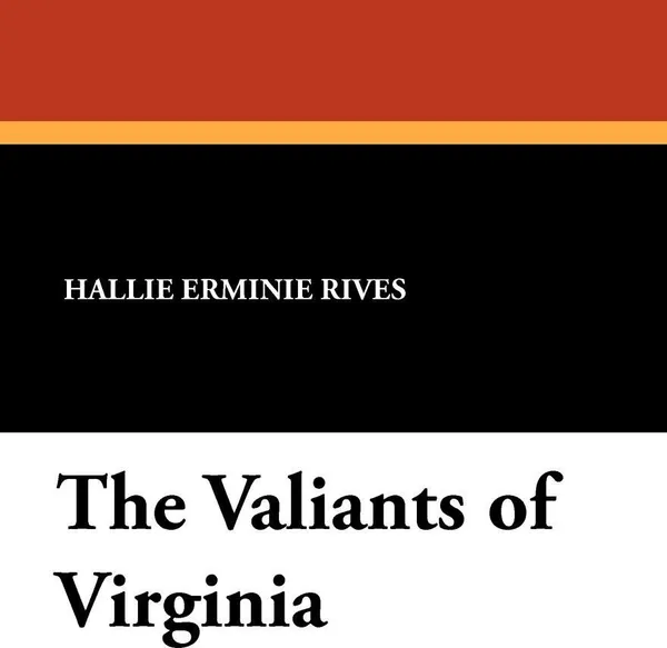 Обложка книги The Valiants of Virginia, Hallie Erminie Rives