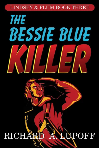 Обложка книги The Bessie Blue Killer. The Lindsey & Plum Detective Series, Book Three, Richard A. Lupoff