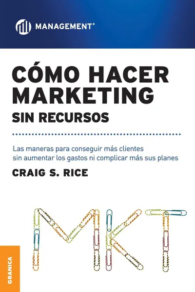 Обложка книги Como Hacer Marketing Sin Recursos. Las maneras para conseguir mas clientes sin aumentar los gastos ni complicar mas sus planes, Craig Scott Rice