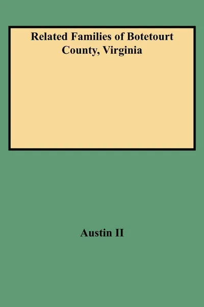 Обложка книги Related Families of Botetourt County, Virginia, J. William Austin, II Austin II, Austin II