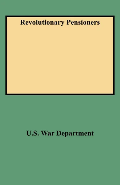 Обложка книги Revolutionary Pensioners, U S War Department, John Armstrong, War Department U. S. War Department