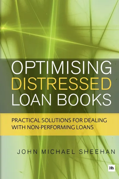 Обложка книги Optimising Distressed Loan Books. Practical Solutions for Dealing with Non-Performing Loans, John Michael Sheehan