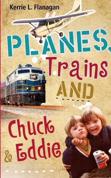 Обложка книги Planes, Trains and Chuck & Eddie. A Lighthearted Look at Families, Kerrie L. Flanagan