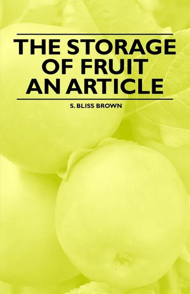 Обложка книги The Storage of Fruit - An Article, S. Bliss Brown