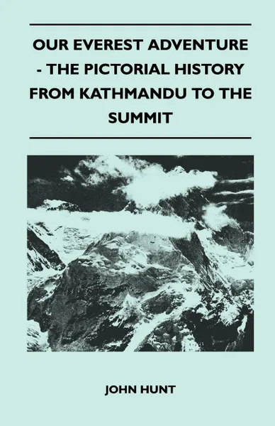 Обложка книги Our Everest Adventure - The Pictorial History From Kathmandu to the Summit, John Hunt