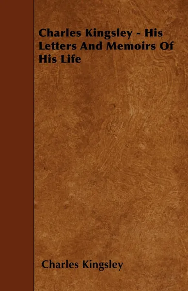 Обложка книги Charles Kingsley - His Letters And Memoirs Of His Life, Charles Kingsley