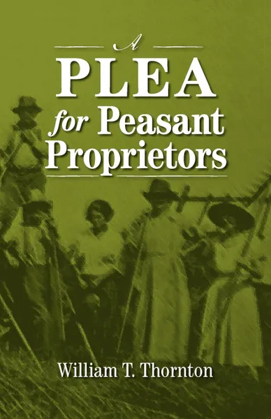 Обложка книги A Plea for Peasant Proprietors, William Thomas Thornton