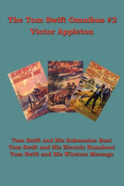 Обложка книги The Tom Swift Omnibus #2. Tom Swift and His Submarine Boat, Tom Swift and His Electric Runabout, Tom Swift and His Wireless Message, Victor II Appleton