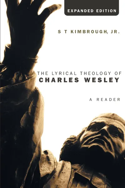 Обложка книги The Lyrical Theology of Charles Wesley, Expanded Edition, S. T. Jr. Kimbrough