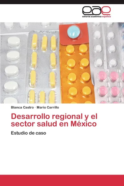 Обложка книги Desarrollo regional y el sector salud en Mexico, Castro Blanca, Carrillo Mario