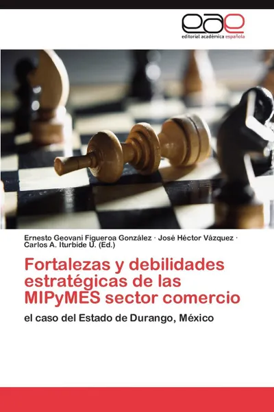 Обложка книги Fortalezas y Debilidades Estrategicas de Las Mipymes Sector Comercio, Ernesto Geovani Figueroa Gonz Lez, Jos H. Ctor V. Zquez, Jose Hector Vazquez