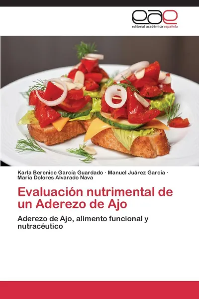 Обложка книги Evaluacion Nutrimental de Un Aderezo de Ajo, Garcia Guardado Karla Berenice, Juarez Garcia Manuel, Alvarado Nava Maria Dolores