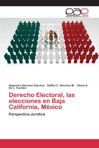 Обложка книги Derecho Electoral, las elecciones en Baja California, Mexico, Sánchez Sánchez Alejandro, Sánchez M. Daffne C., De L. Fuentes Gloria A.