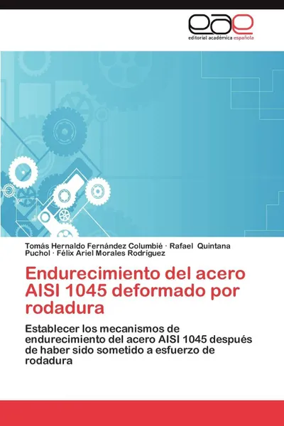 Обложка книги Endurecimiento del Acero Aisi 1045 Deformado Por Rodadura, Fernandez Columbie Tomas Hernaldo, Quintana Puchol Rafael, Morales Rodriguez Felix Ariel