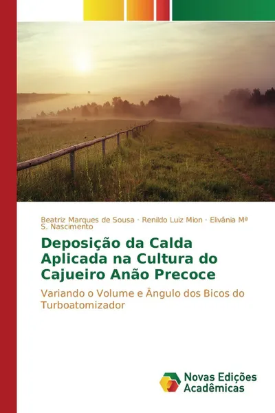 Обложка книги Deposicao da Calda Aplicada na Cultura do Cajueiro Anao Precoce, Marques de Sousa Beatriz, Luiz Mion Renildo, S. Nascimento Elivânia Mª