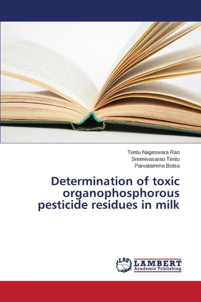 Обложка книги Determination of toxic organophosphorous pesticide residues in milk, Nageswara Rao Tentu, Tentu Sreenivasarao, Botsa Parvatamma