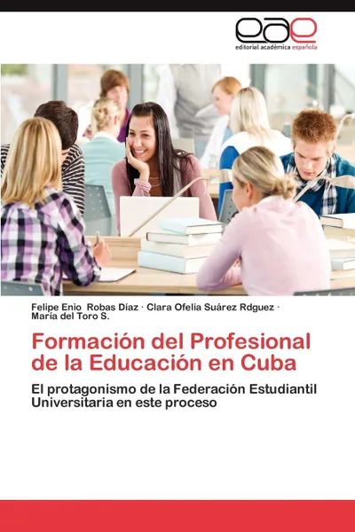 Обложка книги Formacion del Profesional de La Educacion En Cuba, Felipe Enio Robas D. Az, Clara Ofelia Su Rez Rdguez, Mar a. Del Toro S.