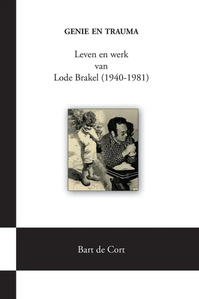 Обложка книги Genie en trauma; Leven en werk van Lode Brakel (1940-1981), Bart de Cort