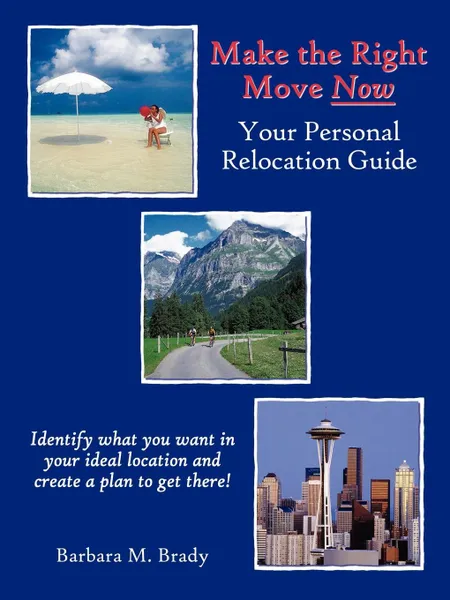 Обложка книги Make the Right Move Now. Your Personal Relocation Guide, Barbara Brady