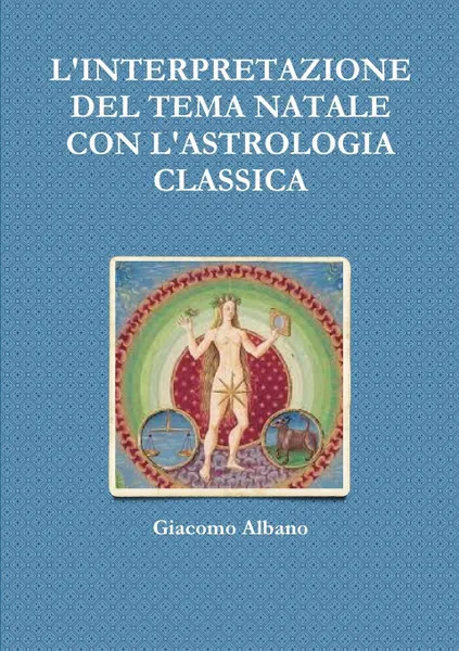 Обложка книги L'INTERPRETAZIONE DEL TEMA NATALE CON L'ASTROLOGIA CLASSICA, Giacomo Albano