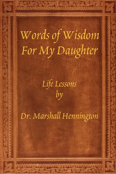 Обложка книги Words of Wisdom For My Daughter. Life Lessons by Dr. Marshall Hennington, Marshall Hennington