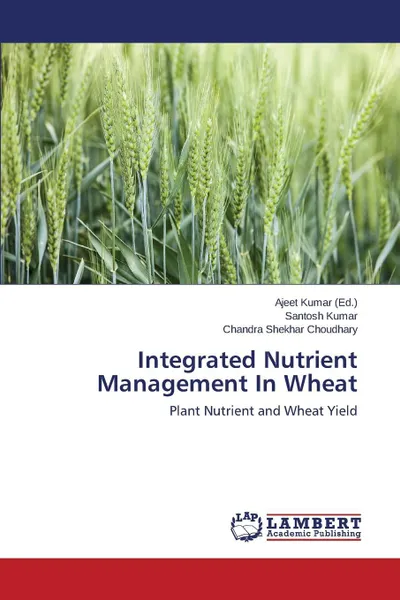 Обложка книги Integrated Nutrient Management In Wheat, Kumar Santosh, Choudhary Chandra Shekhar