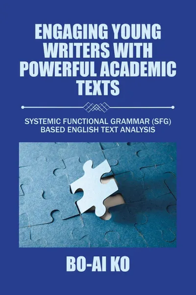 Обложка книги Engaging Young Writers with Powerful Academic Texts. Systemic Functional Grammar (Sfg) Based English Text Analysis, Bo-Ai Ko