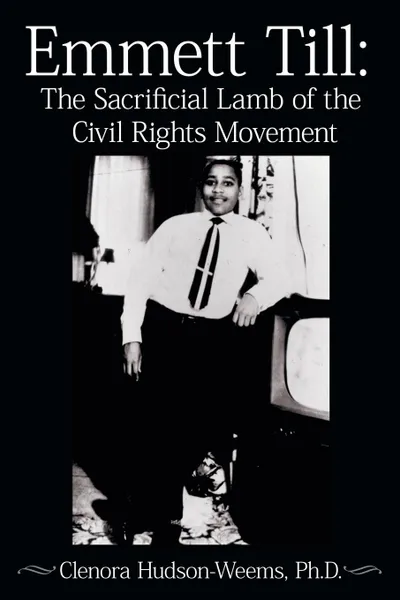 Обложка книги Emmett Till. The Sacrificial Lamb of the Civil Rights Movement, Ph.D. Clenora Hudson-Weems