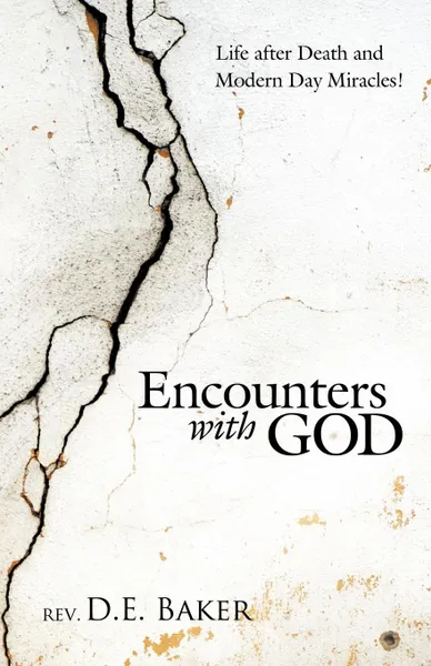 Обложка книги Encounters with God. Life After Death and Modern Day Miracles!, Rev D. E. Baker