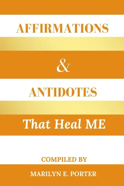 Обложка книги Affirmations and Antidotes That Heal ME, Marilyn E Porter