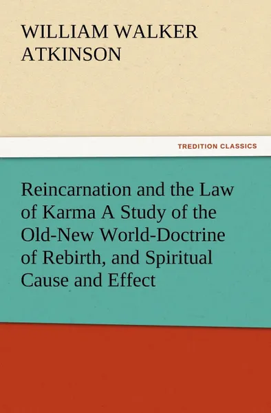 Обложка книги Reincarnation and the Law of Karma A Study of the Old-New World-Doctrine of Rebirth, and Spiritual Cause and Effect, William Walker Atkinson
