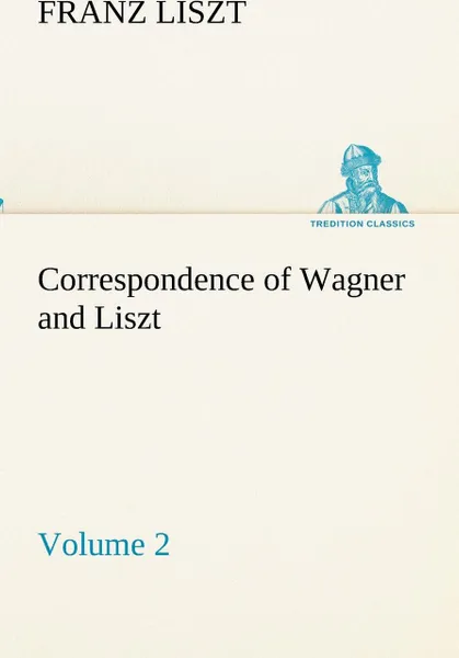 Обложка книги Correspondence of Wagner and Liszt - Volume 2, Franz Liszt