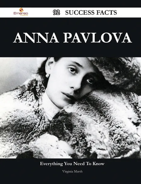 Обложка книги Anna Pavlova 92 Success Facts - Everything You Need to Know about Anna Pavlova, Virginia Marsh