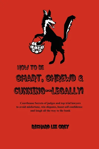 Обложка книги How to be Smart, Shrewd & Cunning - Legally!, Richard Lee Orey