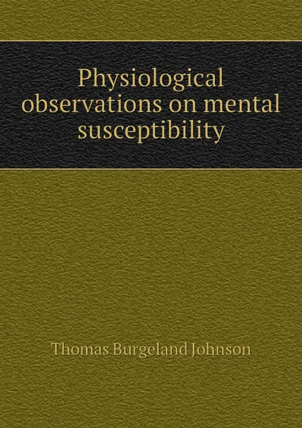Обложка книги Physiological observations on mental susceptibility, Thomas Burgeland Johnson