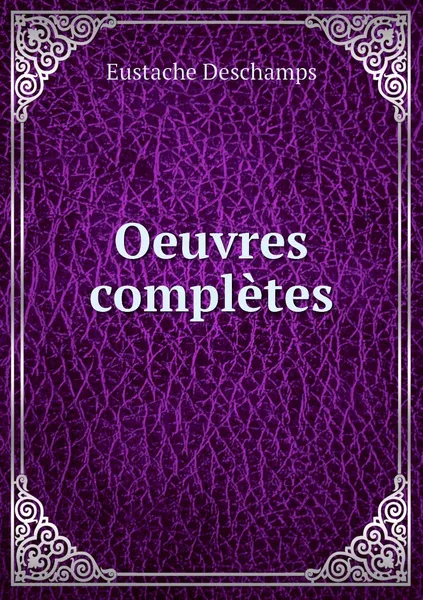 Обложка книги Oeuvres completes, Eustache Deschamps