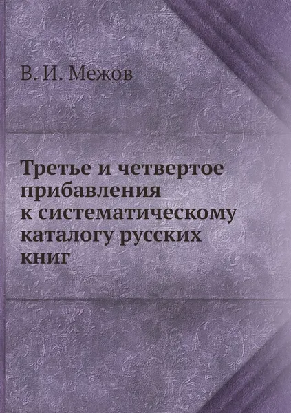 Обложка книги Третье и четвертое прибавления к систематическому каталогу русских книг, В.И. Межов