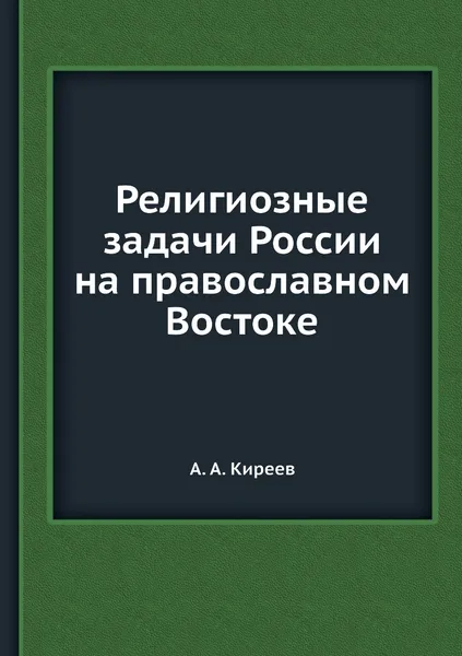 Обложка книги Религиозные задачи России на православном Востоке, А. А. Киреев