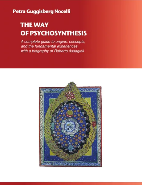 Обложка книги The Way of Psychosynthesis. A complete guide to origins, concepts, and the fundamental experiences, with a biography of Roberto Assagioli, Petra Guggisberg Nocelli