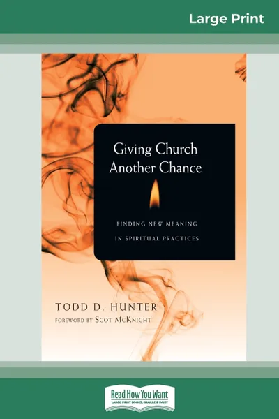 Обложка книги Giving Church Another Chance. Finding New Meaning in Spiritual Practice (16pt Large Print Edition), Todd D. Hunter