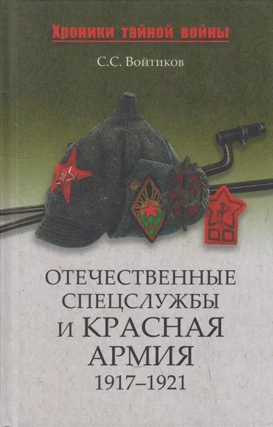 Обложка книги Отечественные спецслужбы и Красная армия. 1917-1921, Войтиков Сергей Сергеевич