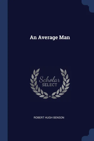 Обложка книги An Average Man, Robert Hugh Benson