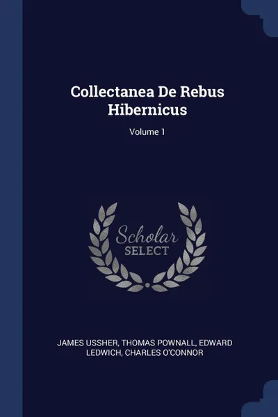 Обложка книги Collectanea De Rebus Hibernicus; Volume 1, James Ussher, Thomas Pownall, Edward Ledwich