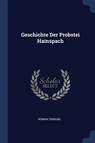 Обложка книги Geschichte Der Probstei Hainspach, Roman Zirngibl