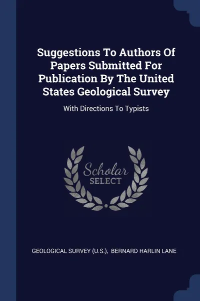 Обложка книги Suggestions To Authors Of Papers Submitted For Publication By The United States Geological Survey. With Directions To Typists, Geological Survey (U.S.)