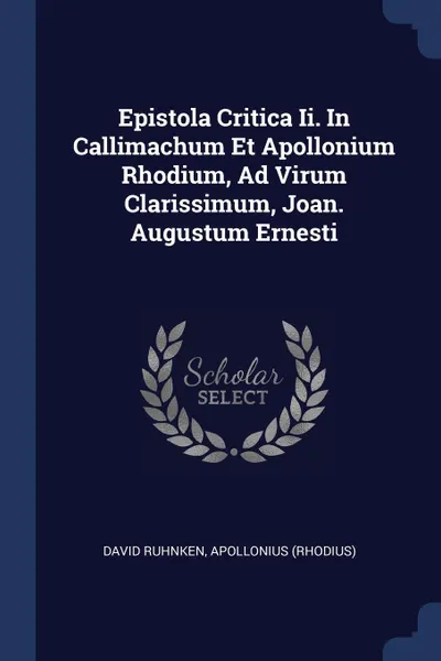 Обложка книги Epistola Critica Ii. In Callimachum Et Apollonium Rhodium, Ad Virum Clarissimum, Joan. Augustum Ernesti, David Ruhnken, Apollonius (Rhodius)