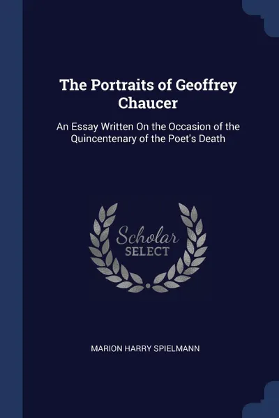 Обложка книги The Portraits of Geoffrey Chaucer. An Essay Written On the Occasion of the Quincentenary of the Poet's Death, Marion Harry Spielmann