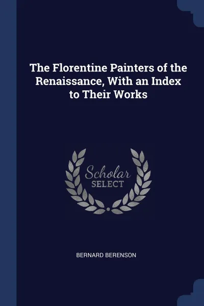 Обложка книги The Florentine Painters of the Renaissance, With an Index to Their Works, Bernard Berenson